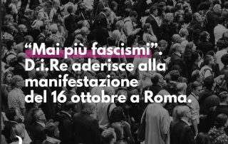 D.i.Re aderisce alla manifestazione indetta dai sindacati CGIL CISL e UIL il 16 ottobre.