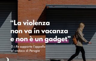 Anche D.i.Re chiede il ritiro dell'Ordine del giorno del Comune di Perugia che propone interventi confusi e inadeguati per prevenire la violenza maschile contro le donne.