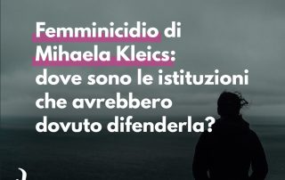 Femminicidio di Mihaela Klaics. Antonella Veltri, presidente di D.i.Re: dove sono le istituzioni che avrebbero dovuto difenderla?